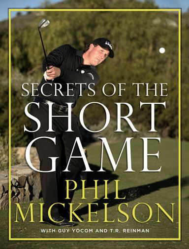 Phil Mickelson: Secrets of the Short Game Book